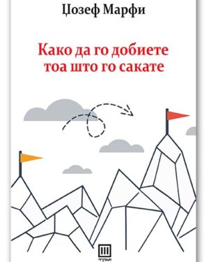Како да го добиете тоа што го сакате – Џозеф Марфи